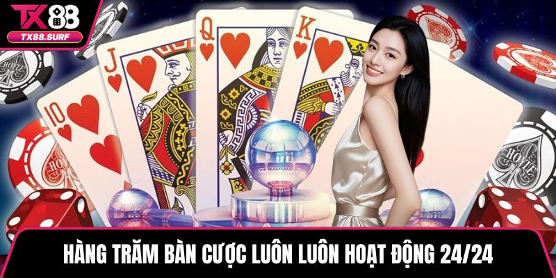 Hàng trăm bàn cược luôn luôn hoạt động 24/24