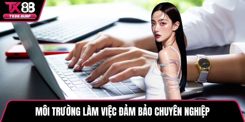 Môi trường làm việc đảm bảo chuyên nghiệp